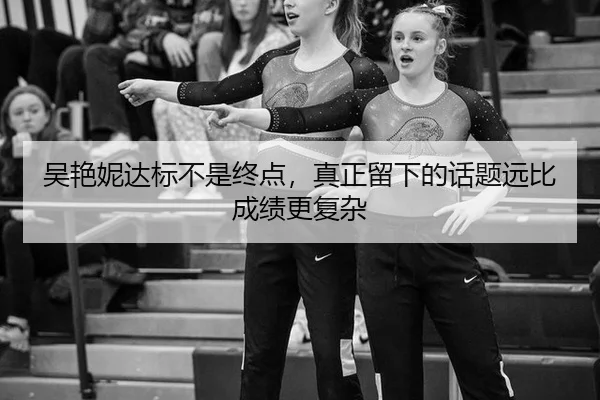吴艳妮达标不是终点，真正留下的话题远比成绩更复杂